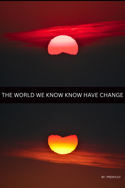 THE WORLD WE KNOW HAVE CHANGE