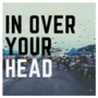 In Over Your Head