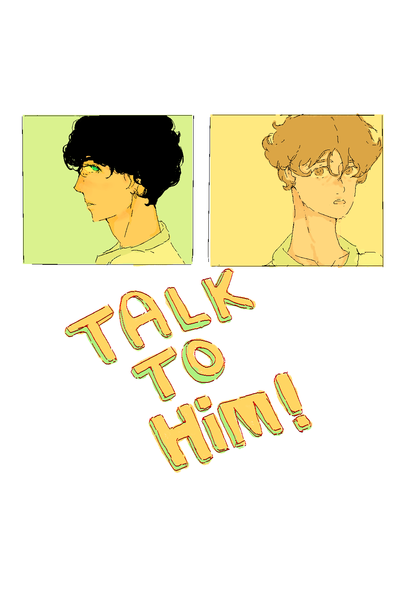 Talk to him!