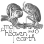 More Things in Heaven and Earth