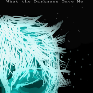 What the Darkness Gave Me