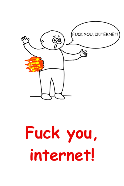 Fuck you, internet!