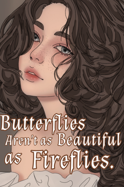 Butterflies Aren't as Beautiful as Fireflies.