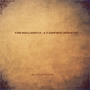 The Hellsing's : A Vampiric Rebirth