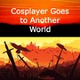 Cosplayer goes to Another World