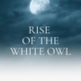 Rise of the White Owl