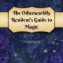 The Otherworldly Resident's Guide to Magic