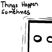 Things happens sometimes