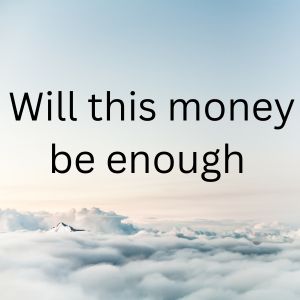 Will this money be enough