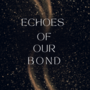 Echoes Of Our Bond