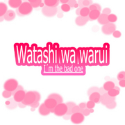 Watashi wa warui - I&acute;m the bad one