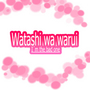 Watashi wa warui - I&acute;m the bad one