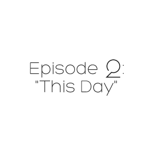 Episode 2: This Day