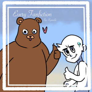 Every Fanfiction -With Bear and You