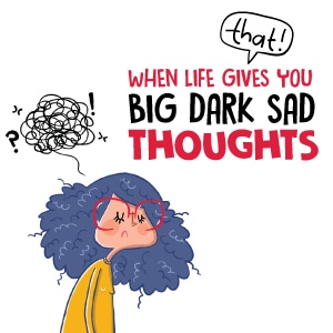 When Life Gives You Big Dark Thoughts