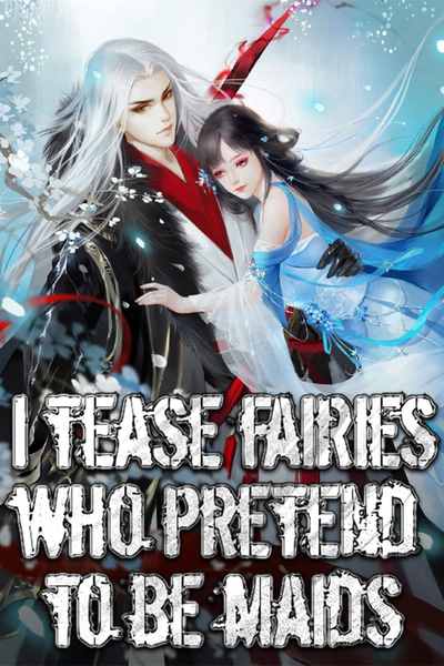 I tease fairies who pretend to be maids