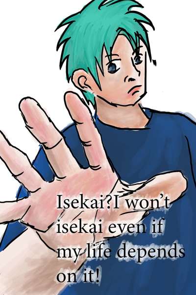 Isekai? I won't isekai even if my life depends on it