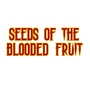 Seeds Of The Blooded Fruit