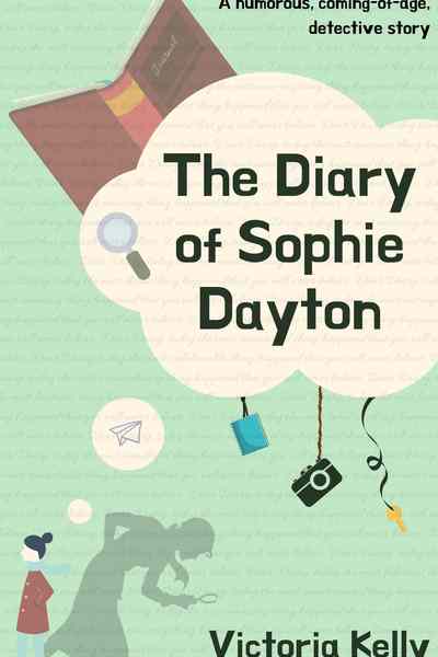 The Diary of Sophie Dayton: A Humorous, Coming-of-age, Detective story