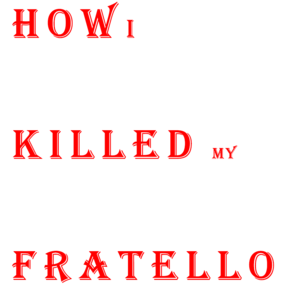 How I Killed My Fratello