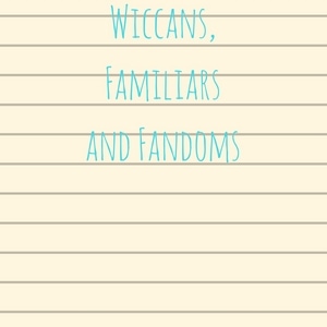 Wiccans, Familiars and Fandoms