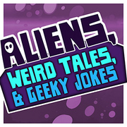 Aliens, Weird Tales &amp; Geeky Jokes