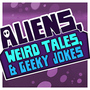 Aliens, Weird Tales & Geeky Jokes