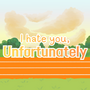 I hate you, Unfortunately