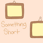 Something Short