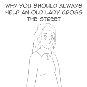 Why You Should Always Help an Old Lady Cross the Street