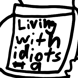 Living with Idiots #9