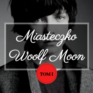 Miasteczko Woolf Moon - TOM I | BXB, ABO Story|