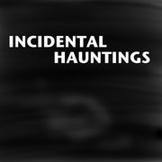 Incidental Hauntings