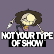 Not Your Type of Show