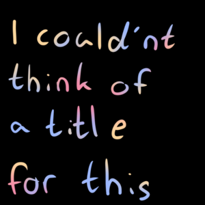 I could'nt think of a title for this