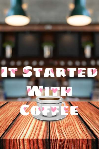 It Started With Coffee