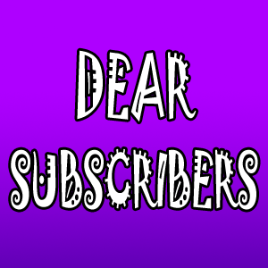 Dear Subscribers