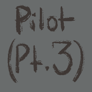 Pilot (Pt.3)