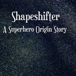 Shapeshifter- A Superhero Origin Story