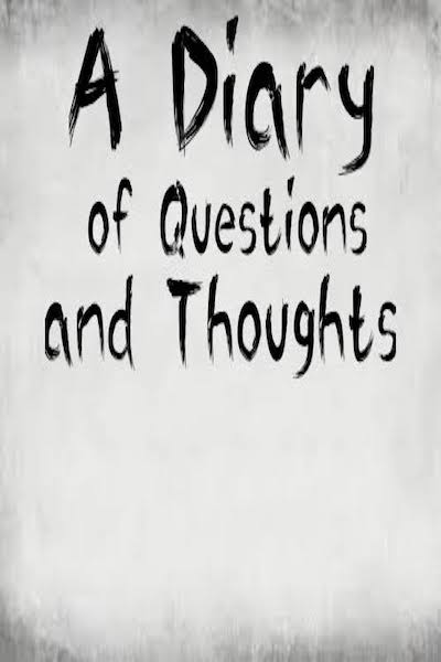 A Diary of Questions and Thoughts