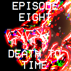 Episode Eight- Death to Time