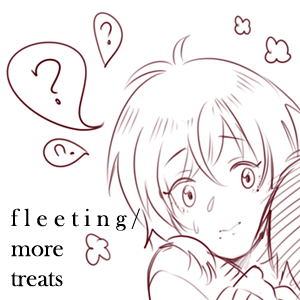 fleeting / more treats