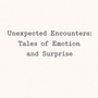 Unexpected Encounters: Tales of Emotion and Surprise