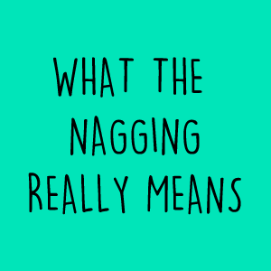 What the nagging really means..