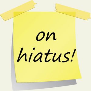 Hiatus Notice (Sorry!)
