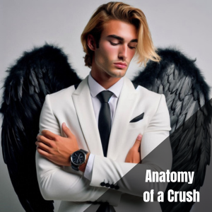 Anatomy Of A Crush Part II
