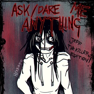 ASK / DARE Jeff the Killer! - ASK HERE