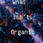 What isn't Organic