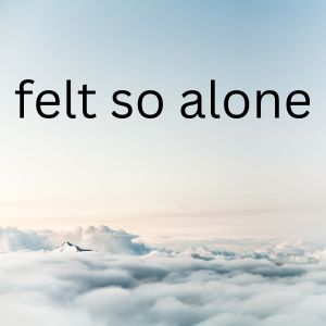felt so alone