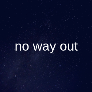 no way out